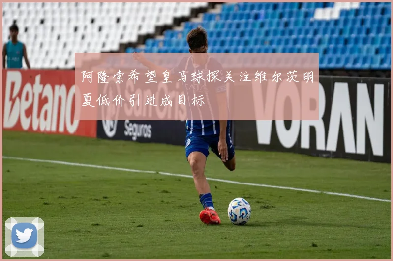 阿隆索希望皇马球探关注维尔茨明夏低价引进成目标