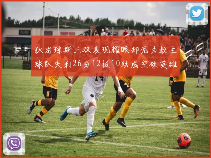 狄龙琼斯三双表现耀眼却无力救主球队失利26分12板10助成空砍英雄